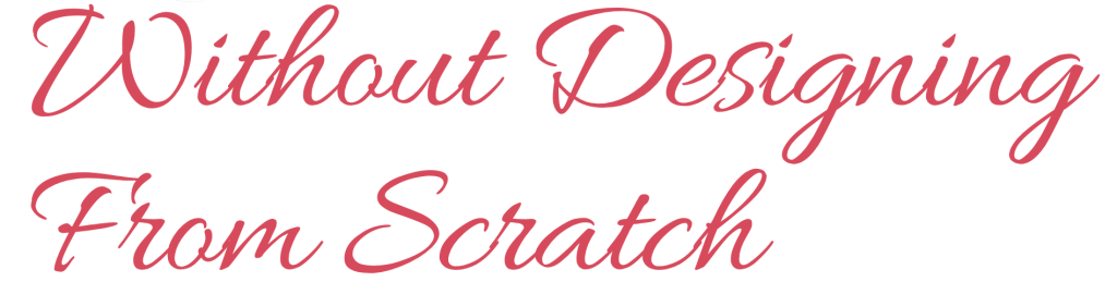Without Designing From Scratch